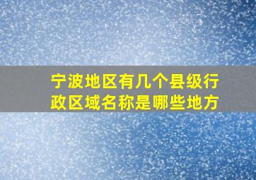 宁波地区有几个县级行政区域名称是哪些地方