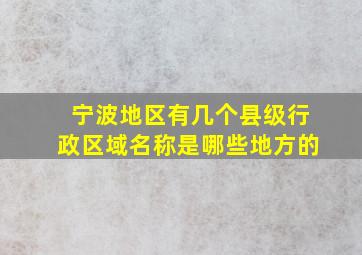 宁波地区有几个县级行政区域名称是哪些地方的