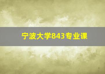 宁波大学843专业课