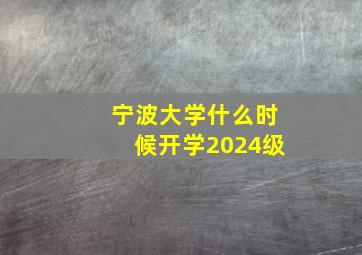 宁波大学什么时候开学2024级