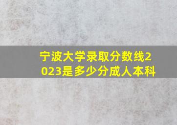 宁波大学录取分数线2023是多少分成人本科