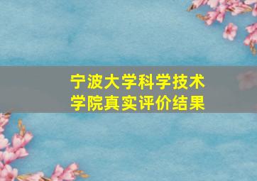 宁波大学科学技术学院真实评价结果