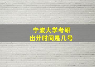 宁波大学考研出分时间是几号