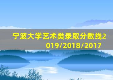 宁波大学艺术类录取分数线2019/2018/2017