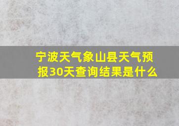 宁波天气象山县天气预报30天查询结果是什么