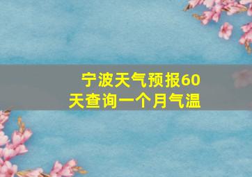 宁波天气预报60天查询一个月气温