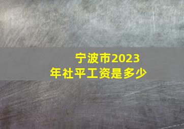 宁波市2023年社平工资是多少