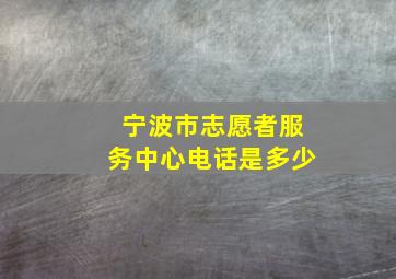 宁波市志愿者服务中心电话是多少