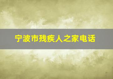 宁波市残疾人之家电话