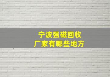 宁波强磁回收厂家有哪些地方