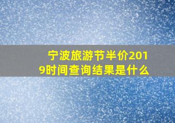 宁波旅游节半价2019时间查询结果是什么