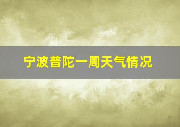 宁波普陀一周天气情况