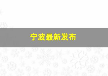 宁波最新发布