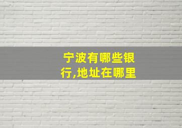 宁波有哪些银行,地址在哪里