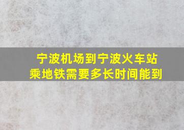 宁波机场到宁波火车站乘地铁需要多长时间能到