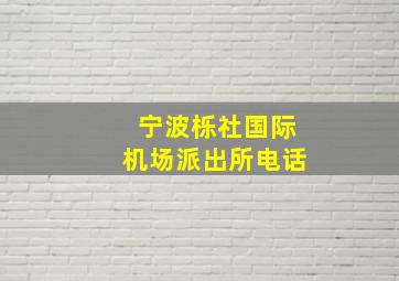 宁波栎社国际机场派出所电话