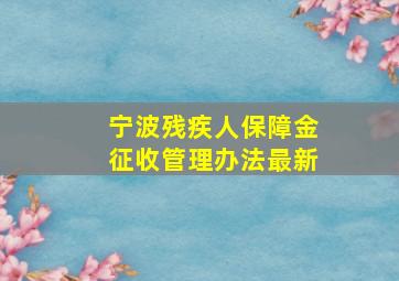 宁波残疾人保障金征收管理办法最新