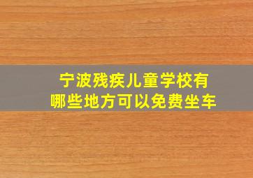 宁波残疾儿童学校有哪些地方可以免费坐车