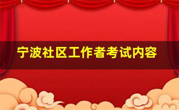 宁波社区工作者考试内容