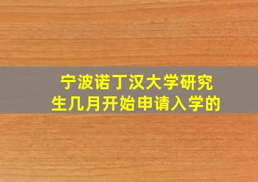 宁波诺丁汉大学研究生几月开始申请入学的