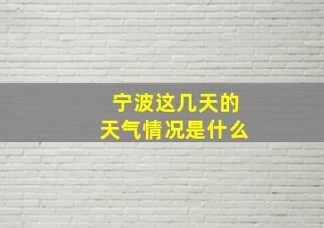 宁波这几天的天气情况是什么