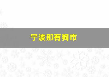 宁波那有狗市