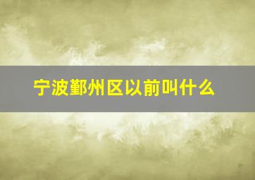 宁波鄞州区以前叫什么