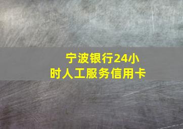 宁波银行24小时人工服务信用卡