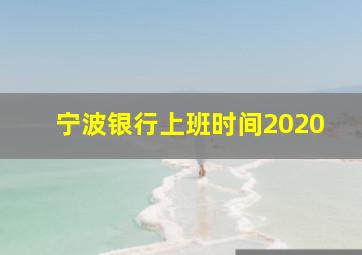 宁波银行上班时间2020