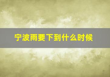 宁波雨要下到什么时候