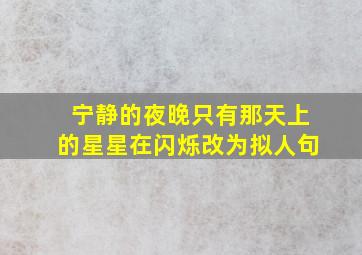 宁静的夜晚只有那天上的星星在闪烁改为拟人句