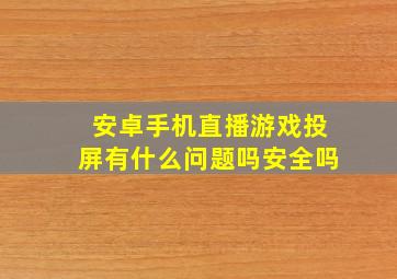 安卓手机直播游戏投屏有什么问题吗安全吗