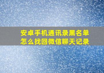 安卓手机通讯录黑名单怎么找回微信聊天记录