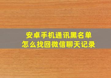 安卓手机通讯黑名单怎么找回微信聊天记录