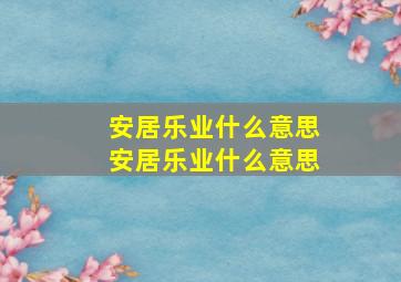 安居乐业什么意思安居乐业什么意思