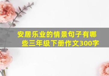 安居乐业的情景句子有哪些三年级下册作文300字