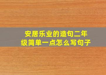 安居乐业的造句二年级简单一点怎么写句子