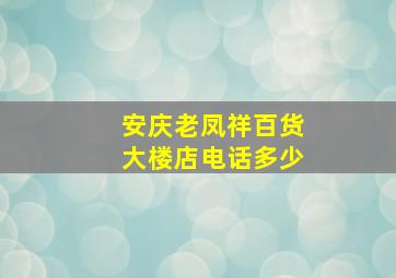 安庆老凤祥百货大楼店电话多少