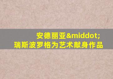 安德丽亚·瑞斯波罗格为艺术献身作品