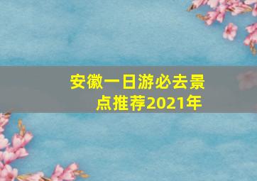 安徽一日游必去景点推荐2021年