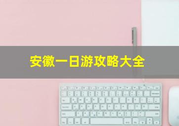 安徽一日游攻略大全