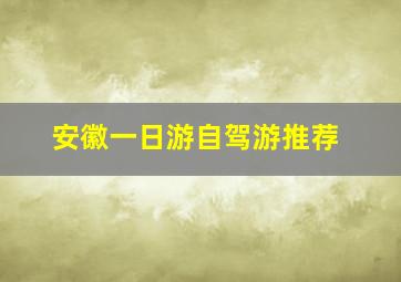 安徽一日游自驾游推荐