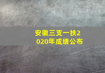 安徽三支一扶2020年成绩公布