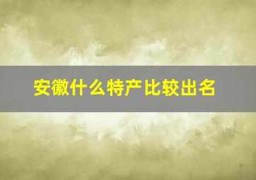 安徽什么特产比较出名