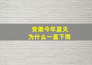 安徽今年夏天为什么一直下雨