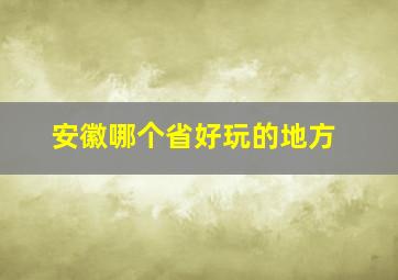 安徽哪个省好玩的地方