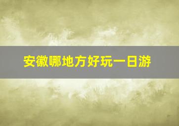 安徽哪地方好玩一日游