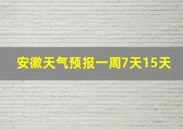 安徽天气预报一周7天15天