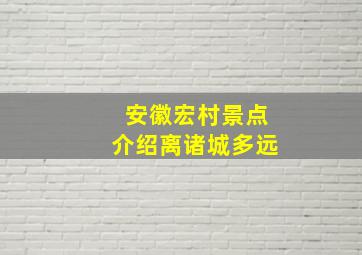 安徽宏村景点介绍离诸城多远