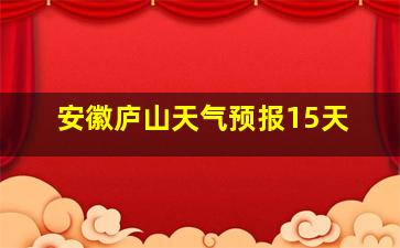 安徽庐山天气预报15天